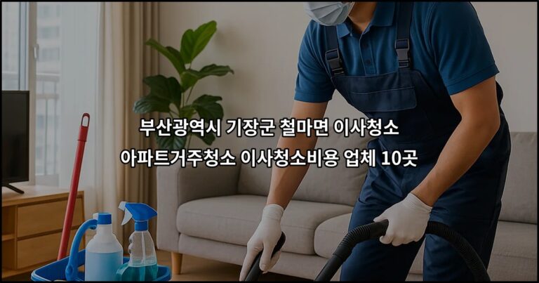 부산광역시 기장군 철마면 이사청소 아파트거주청소 이사청소비용 업체 10곳
