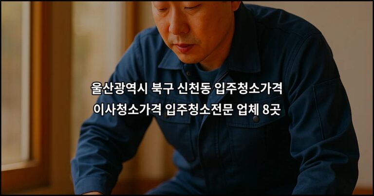 울산광역시 북구 신천동 입주청소가격 이사청소가격 입주청소전문 업체 8곳